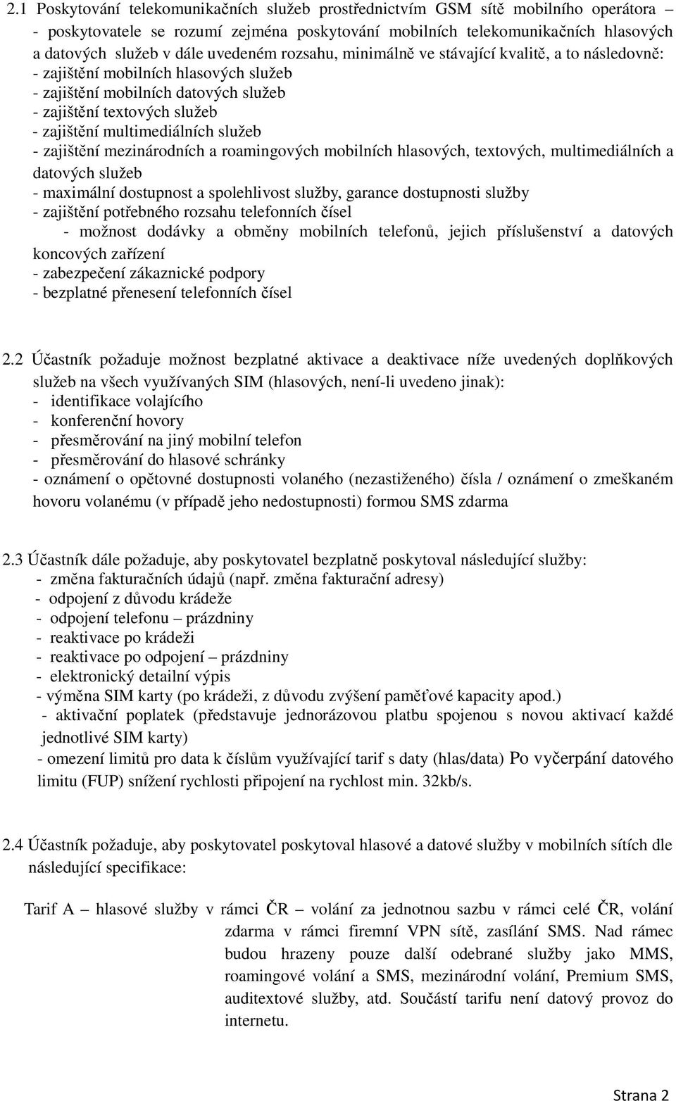 multimediálních služeb - zajištění mezinárodních a roamingových mobilních hlasových, textových, multimediálních a datových služeb - maximální dostupnost a spolehlivost služby, garance dostupnosti