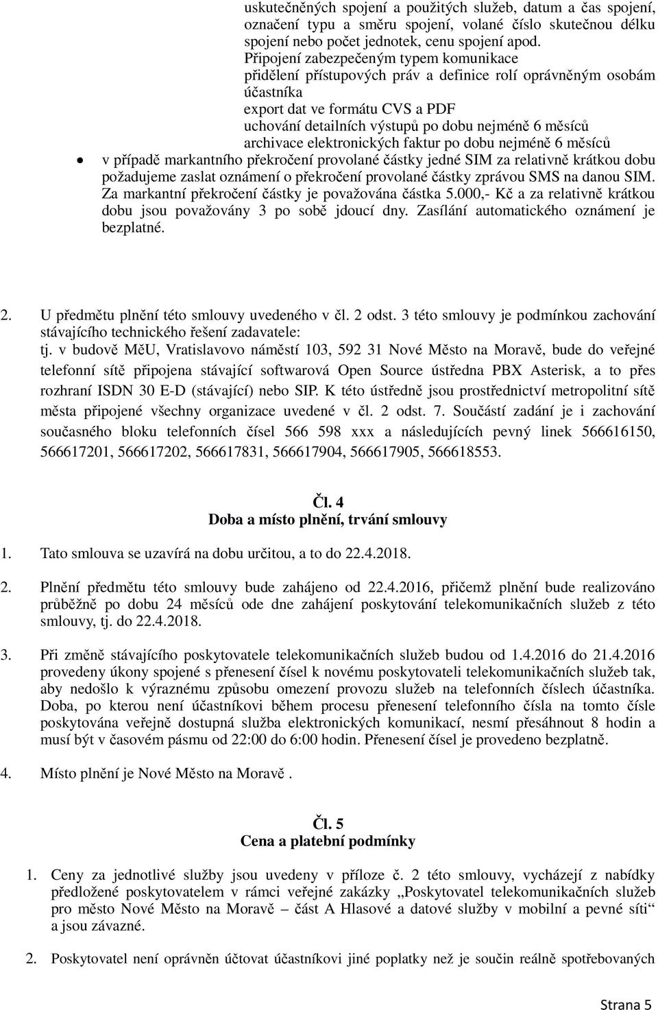 archivace elektronických faktur po dobu nejméně 6 měsíců v případě markantního překročení provolané částky jedné SIM za relativně krátkou dobu požadujeme zaslat oznámení o překročení provolané částky