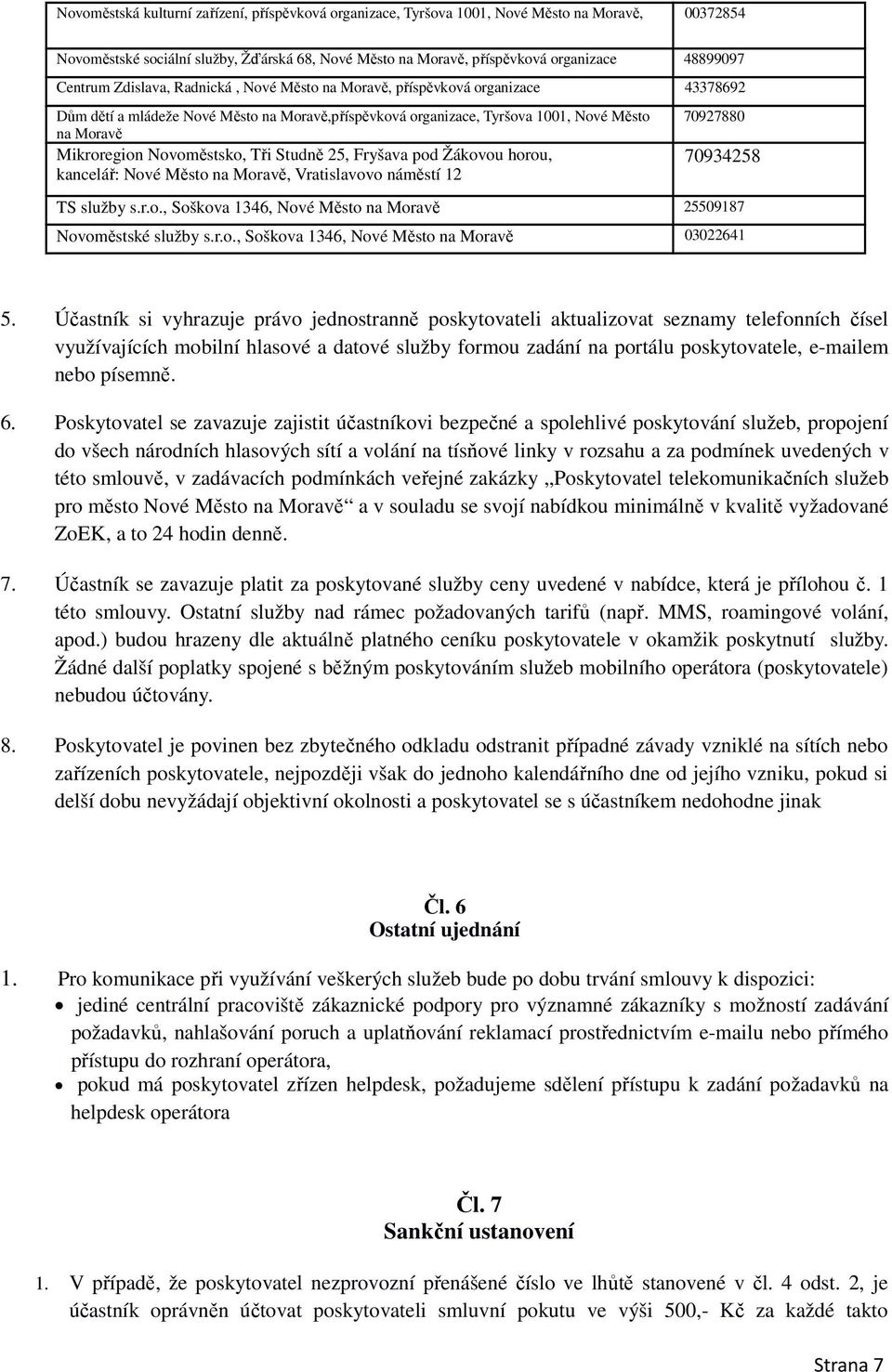 Novoměstsko, Tři Studně 25, Fryšava pod Žákovou horou, kancelář: Nové Město na Moravě, Vratislavovo náměstí 12 70927880 70934258 TS služby s.r.o., Soškova 1346, Nové Město na Moravě 25509187 Novoměstské služby s.