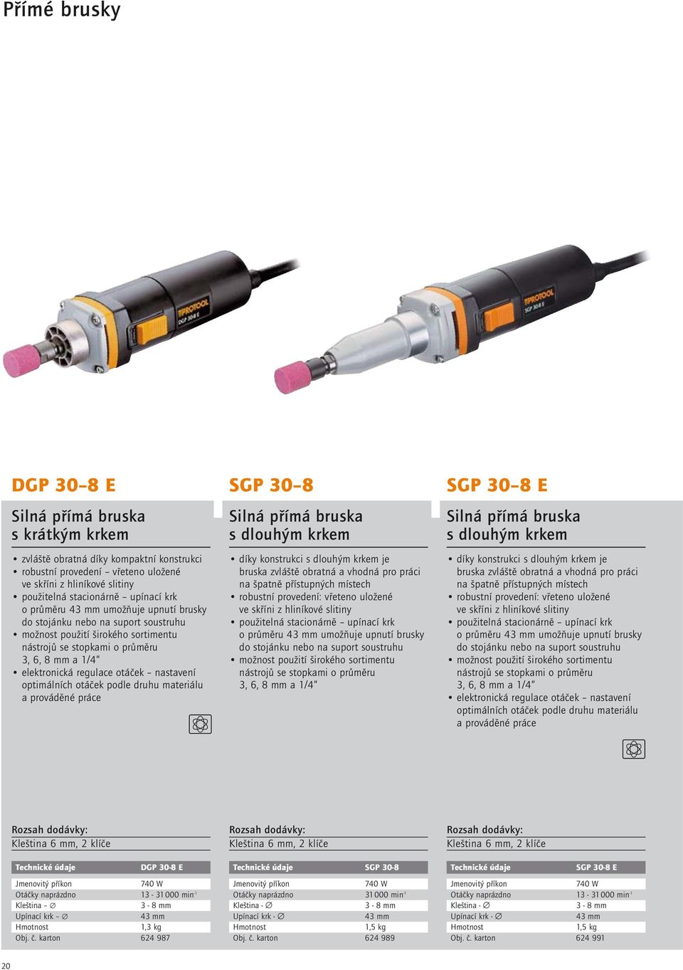 nastavení optimálních otáãek podle druhu materiálu a provádûné práce SGP 30 8 Silná pfiímá bruska s dlouh m krkem díky konstrukci s dlouh m krkem je bruska zvlá tû obratná a vhodná pro práci na patnû