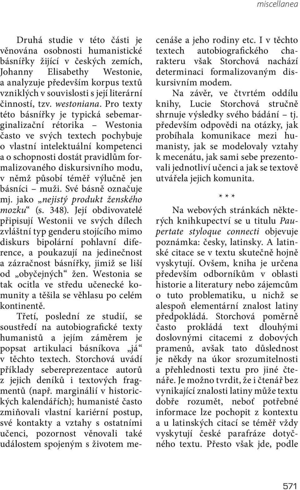 Pro texty této básnířky je typická sebemarginalizační rétorika Westonia často ve svých textech pochybuje o vlastní intelektuální kompetenci a o schopnosti dostát pravidlům formalizovaného