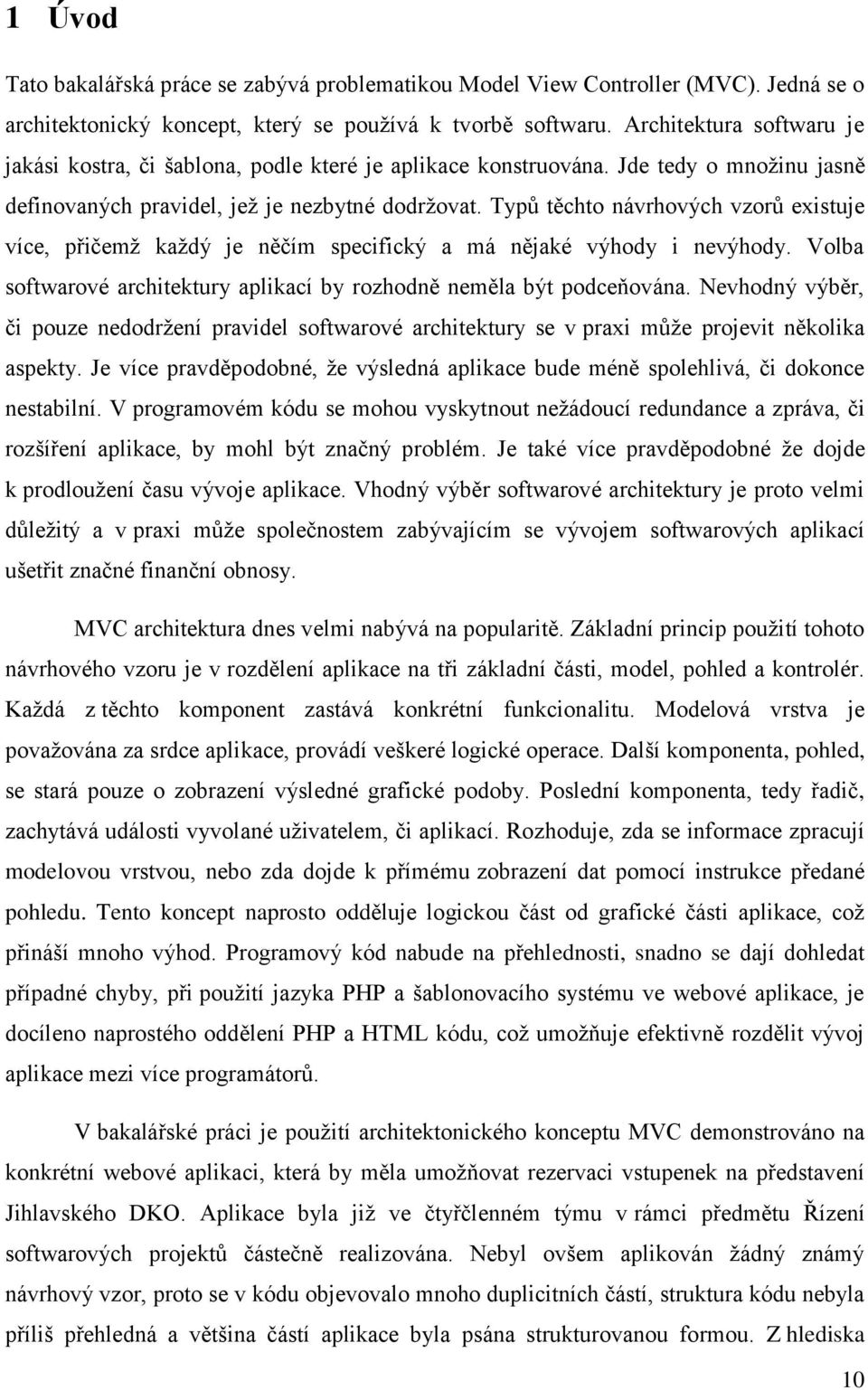 Typů těchto návrhových vzorů existuje více, přičemž každý je něčím specifický a má nějaké výhody i nevýhody. Volba softwarové architektury aplikací by rozhodně neměla být podceňována.