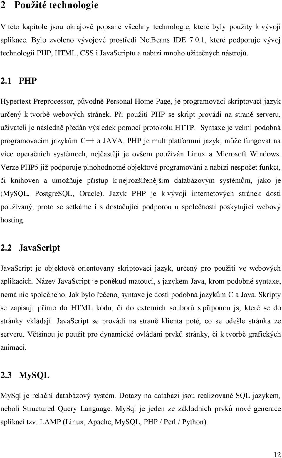 1 PHP Hypertext Preprocessor, původně Personal Home Page, je programovací skriptovací jazyk určený k tvorbě webových stránek.