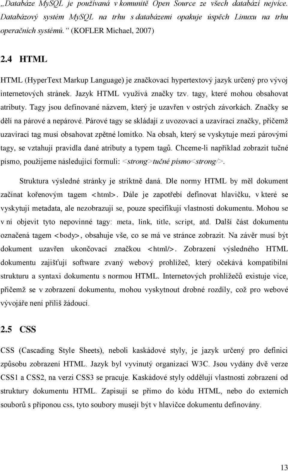 Tagy jsou definované názvem, který je uzavřen v ostrých závorkách. Značky se dělí na párové a nepárové.