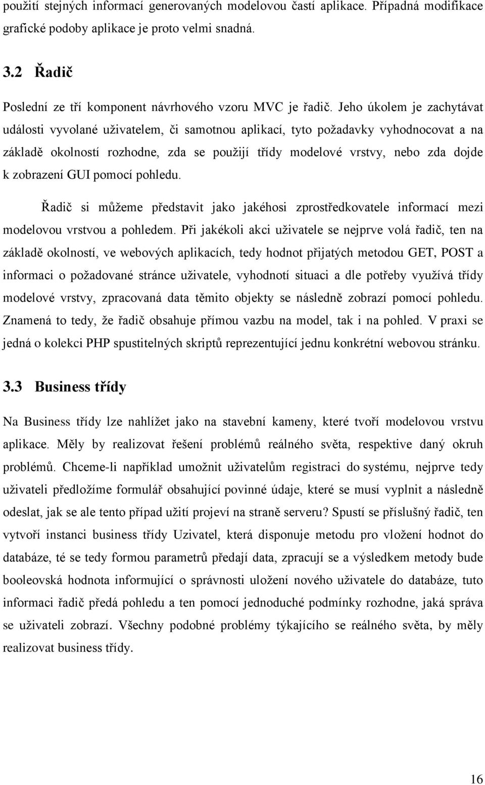 zobrazení GUI pomocí pohledu. Řadič si můžeme představit jako jakéhosi zprostředkovatele informací mezi modelovou vrstvou a pohledem.