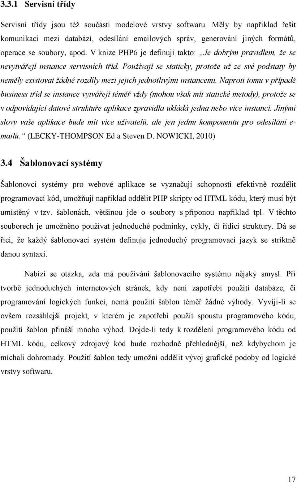 V knize PHP6 je definují takto: Je dobrým pravidlem, že se nevytvářejí instance servisních tříd.