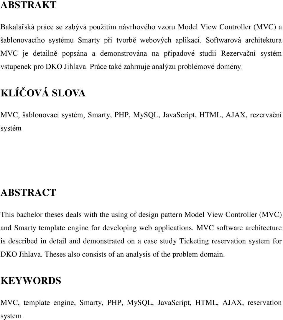 KLÍČOVÁ SLOVA MVC, šablonovací systém, Smarty, PHP, MySQL, JavaScript, HTML, AJAX, rezervační systém ABSTRACT This bachelor theses deals with the using of design pattern Model View Controller (MVC)