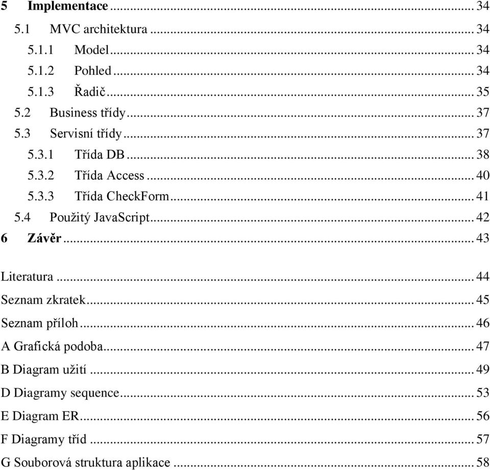 .. 41 5.4 Použitý JavaScript... 42 6 Závěr... 43 Literatura... 44 Seznam zkratek... 45 Seznam příloh.