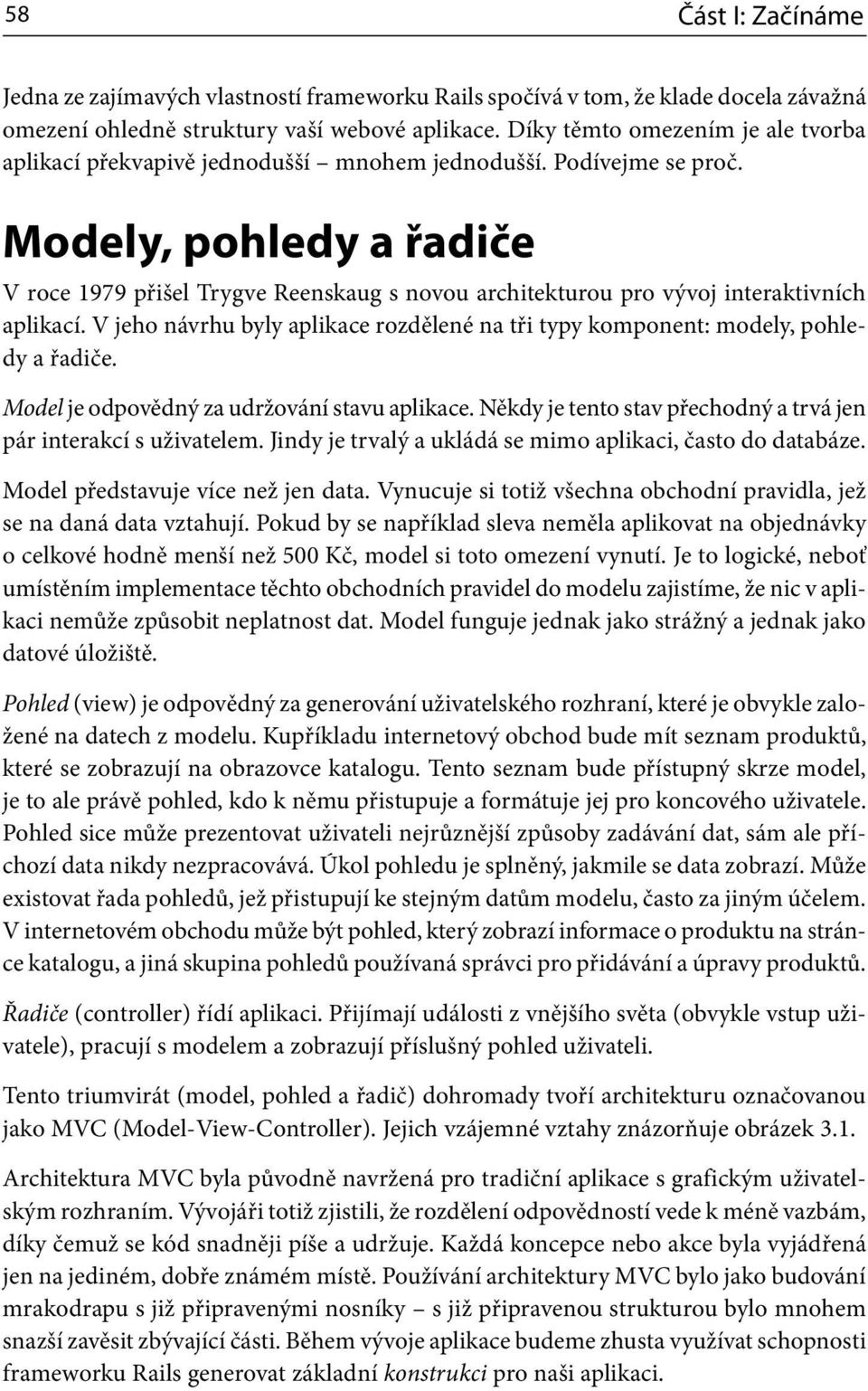 Modely, pohledy a řadiče V roce 1979 přišel Trygve Reenskaug s novou architekturou pro vývoj interaktivních aplikací.