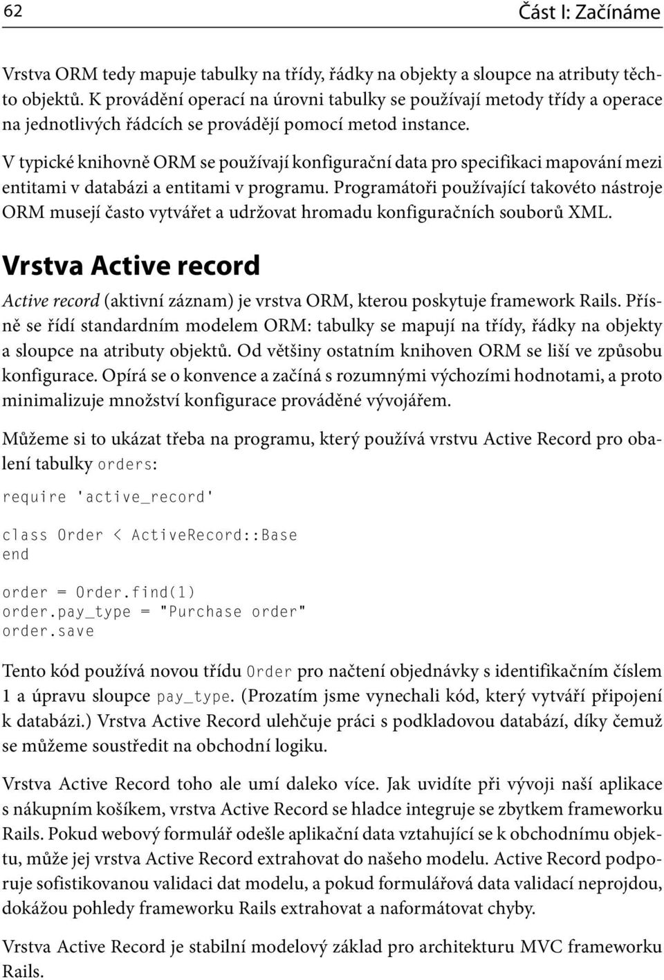 V typické knihovně ORM se používají konfigurační data pro specifikaci mapování mezi entitami v databázi a entitami v programu.