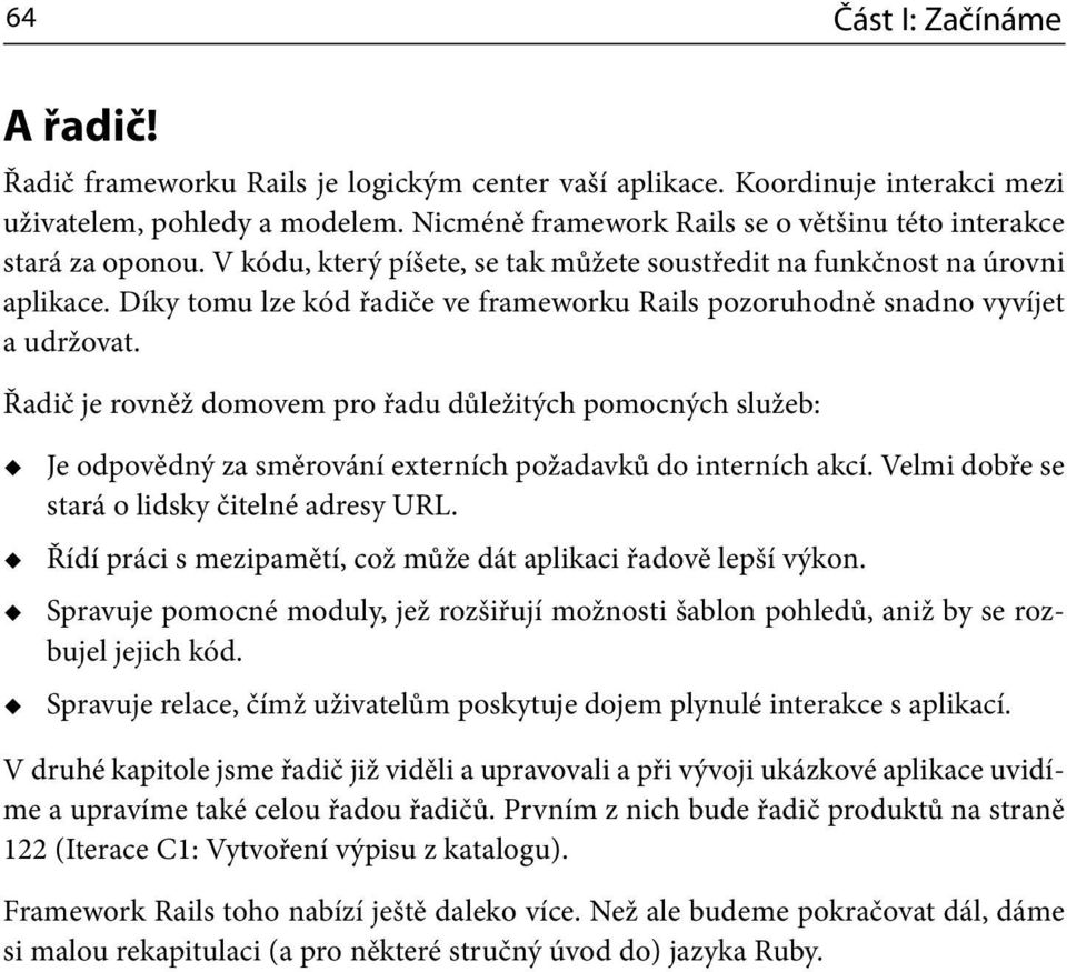 Díky tomu lze kód řadiče ve frameworku Rails pozoruhodně snadno vyvíjet a udržovat.