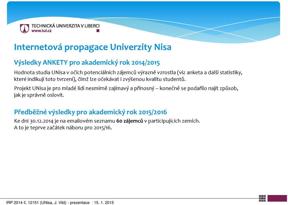 Projekt UNisaje pro mladé lidi nesmírně zajímavý a přínosný konečně se podařilo najít způsob, jak je správně oslovit.