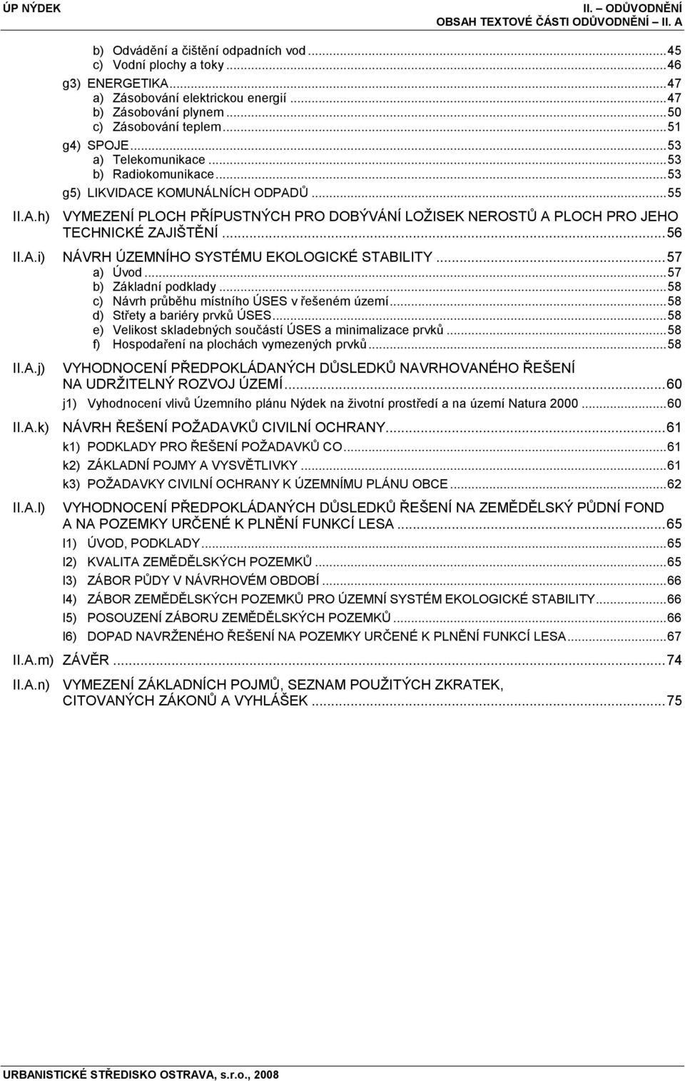 E KOMUNÁLNÍCH ODPADŮ... 55 II.A.h) VYMEZENÍ PLOCH PŘÍPUSTNÝCH PRO DOBÝVÁNÍ LOŢISEK NEROSTŮ A PLOCH PRO JEHO TECHNICKÉ ZAJIŠTĚNÍ... 56 II.A.i) NÁVRH ÚZEMNÍHO SYSTÉMU EKOLOGICKÉ STABILITY... 57 a) Úvod.