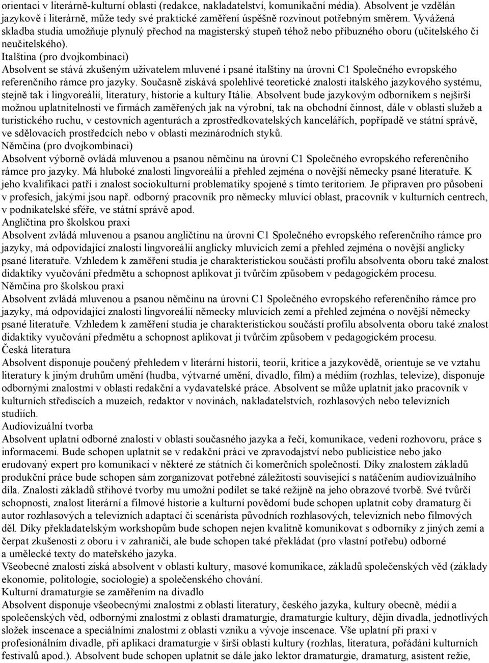 Italština (pro dvojkombinaci) Absolvent se stává zkušeným uživatelem mluvené i psané italštiny na úrovni C1 Společného evropského referenčního rámce pro jazyky.