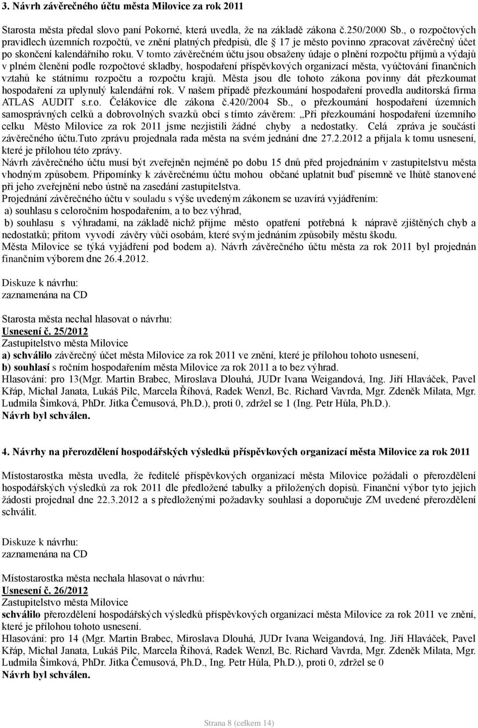 V tomto závěrečném účtu jsou obsaženy údaje o plnění rozpočtu příjmů a výdajů v plném členění podle rozpočtové skladby, hospodaření příspěvkových organizací města, vyúčtování finančních vztahů ke