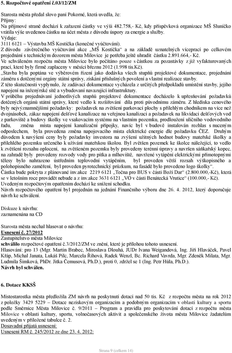 Z důvodu závěrečného vyúčtování akce MŠ Kostička a na základě uznatelných víceprací po celkovém projednání s technickým dozorem města Milovice je potřeba ještě uhradit částku 2.891.664,- Kč.