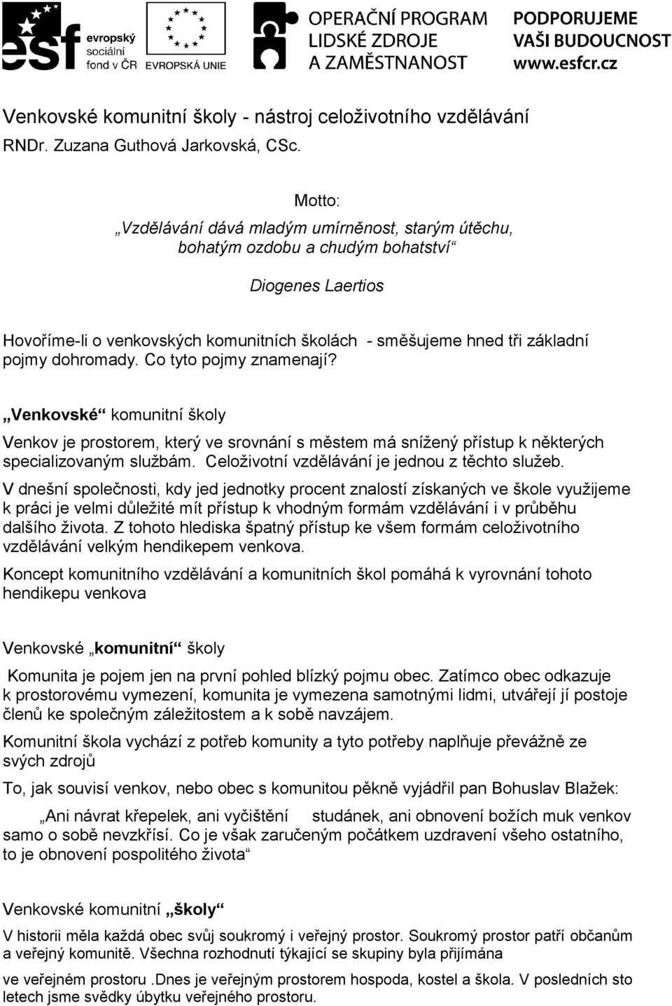 dohromady. Co tyto pojmy znamenají? Venkovské komunitní školy Venkov je prostorem, který ve srovnání s městem má snížený přístup k některých specializovaným službám.