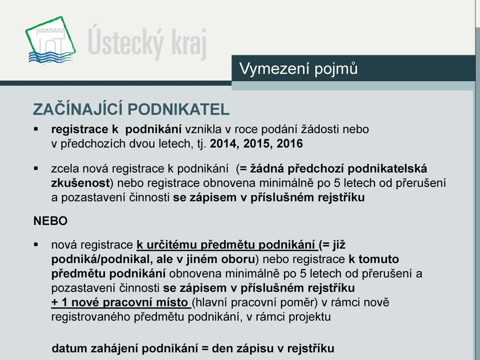 zápisem v příslušném rejstříku NEBO nová registrace k určitému předmětu podnikání (= již podniká/podnikal, ale v jiném oboru) nebo registrace k tomuto předmětu podnikání obnovena