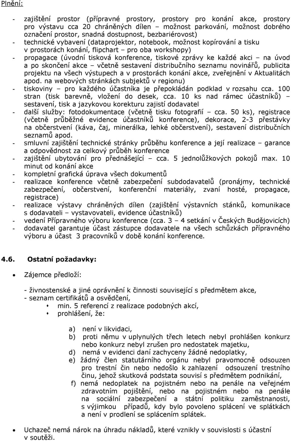 3 4 setkání v Českých Budějovicích) 4.6. Ostatní požadavky: Zájemce předloží: - živnostenské a jiné oprávnění k činnosti související s předmětem akce, - seznam certifikátů a osvědčení, min.