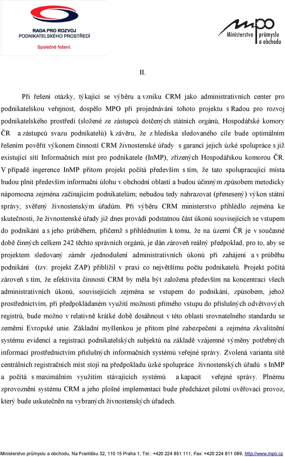 CRM živnostenské úřady s garancí jejich úzké spolupráce s již existující sítí Informačních míst pro podnikatele (InMP), zřízených Hospodářskou komorou ČR.