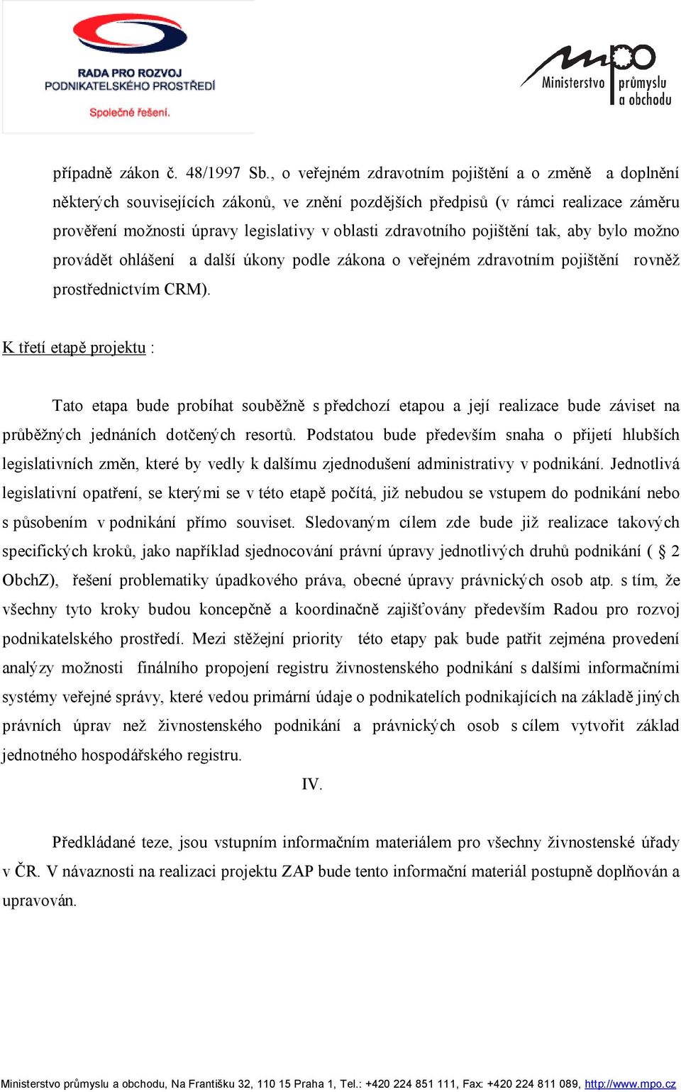 zdravotního pojištění tak, aby bylo možno provádět ohlášení a další úkony podle zákona o veřejném zdravotním pojištění rovněž prostřednictvím CRM).