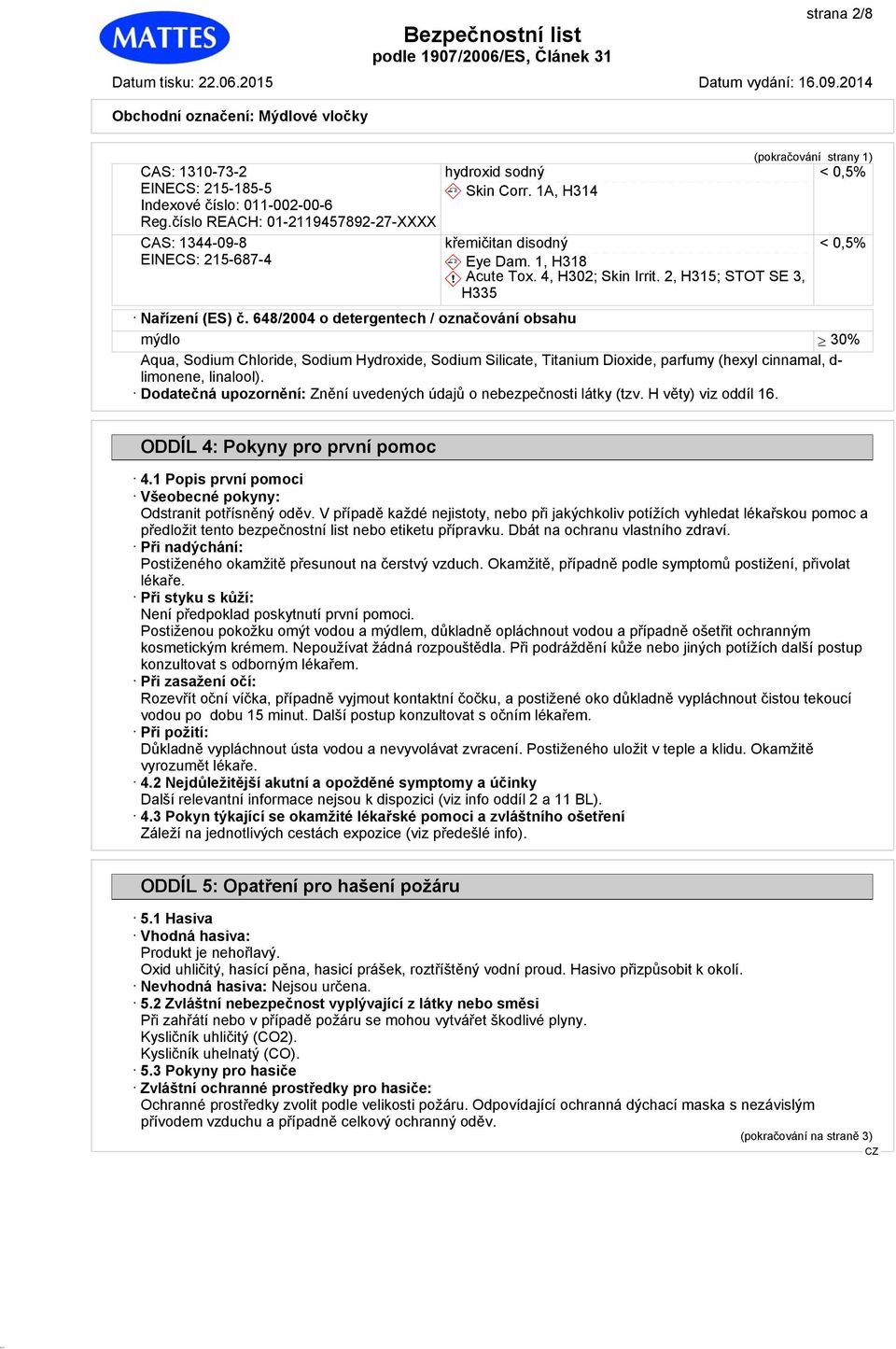 648/2004 o detergentech / označování obsahu mýdlo 30% Aqua, Sodium Chloride, Sodium Hydroxide, Sodium Silicate, Titanium Dioxide, parfumy (hexyl cinnamal, d- limonene, linalool).