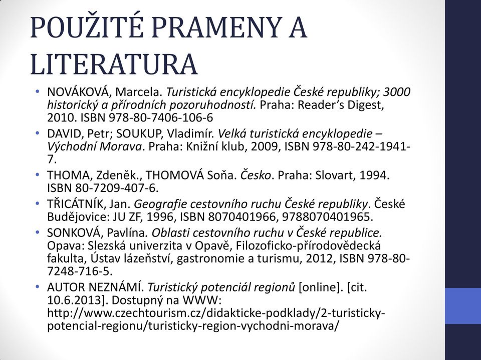 Praha: Slovart, 1994. ISBN 80-7209-407-6. TŘICÁTNÍK, Jan. Geografie cestovního ruchu České republiky. České Budějovice: JU ZF, 1996, ISBN 8070401966, 9788070401965. SONKOVÁ, Pavlína.