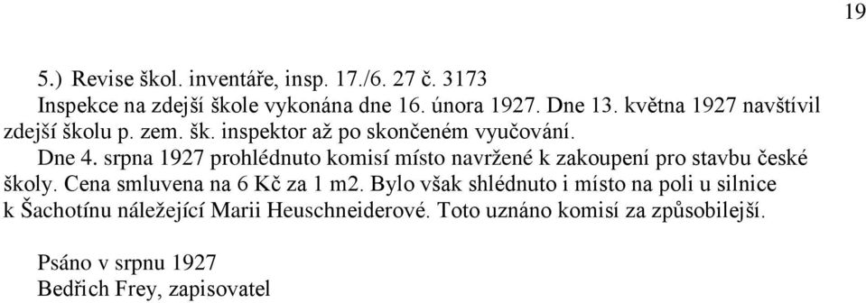 srpna 1927 prohlédnuto komisí místo navržené k zakoupení pro stavbu české školy. Cena smluvena na 6 Kč za 1 m2.