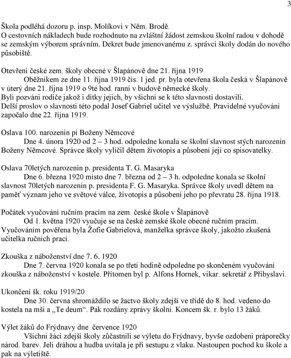 byla otevřena škola česká v Šlapánově v úterý dne 21. října 1919 o 9té hod. ranní v budově německé školy. Byli pozváni rodiče jakož i dítky jejich, by všichni se k této slavnosti dostavili.