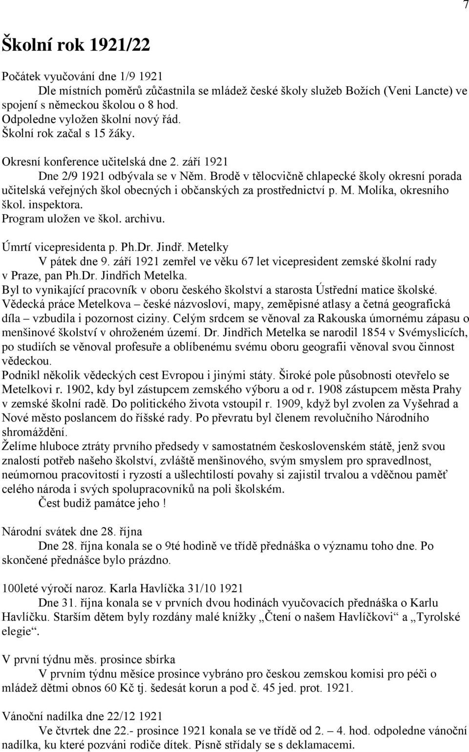 Brodě v tělocvičně chlapecké školy okresní porada učitelská veřejných škol obecných i občanských za prostřednictví p. M. Molíka, okresního škol. inspektora. Program uložen ve škol. archivu.