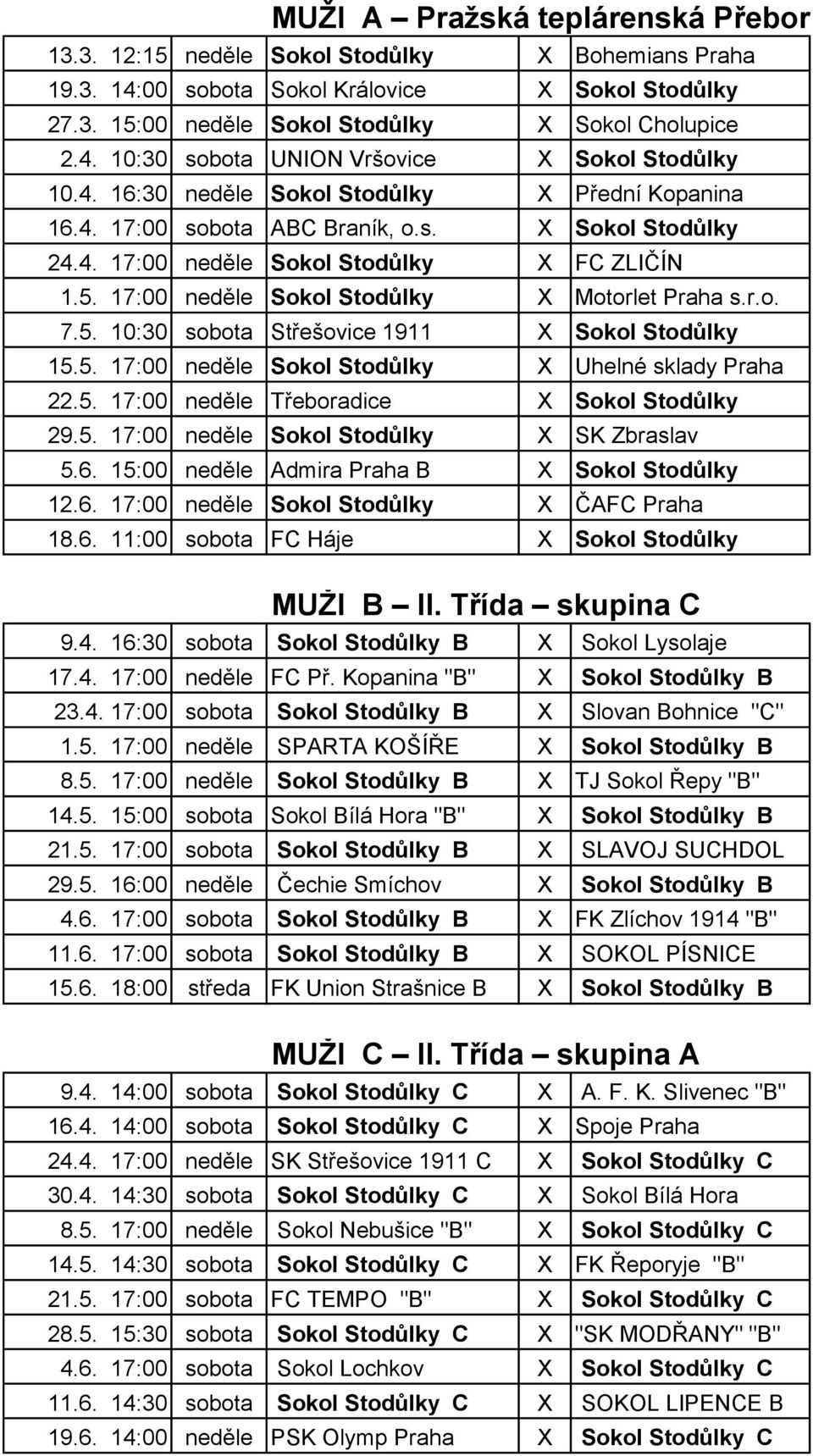 r.o. 7.5. 10:30 sobota Střešovice 1911 X Sokol Stodůlky 15.5. 17:00 neděle Sokol Stodůlky X Uhelné sklady Praha 22.5. 17:00 neděle Třeboradice X Sokol Stodůlky 29.5. 17:00 neděle Sokol Stodůlky X SK Zbraslav 5.