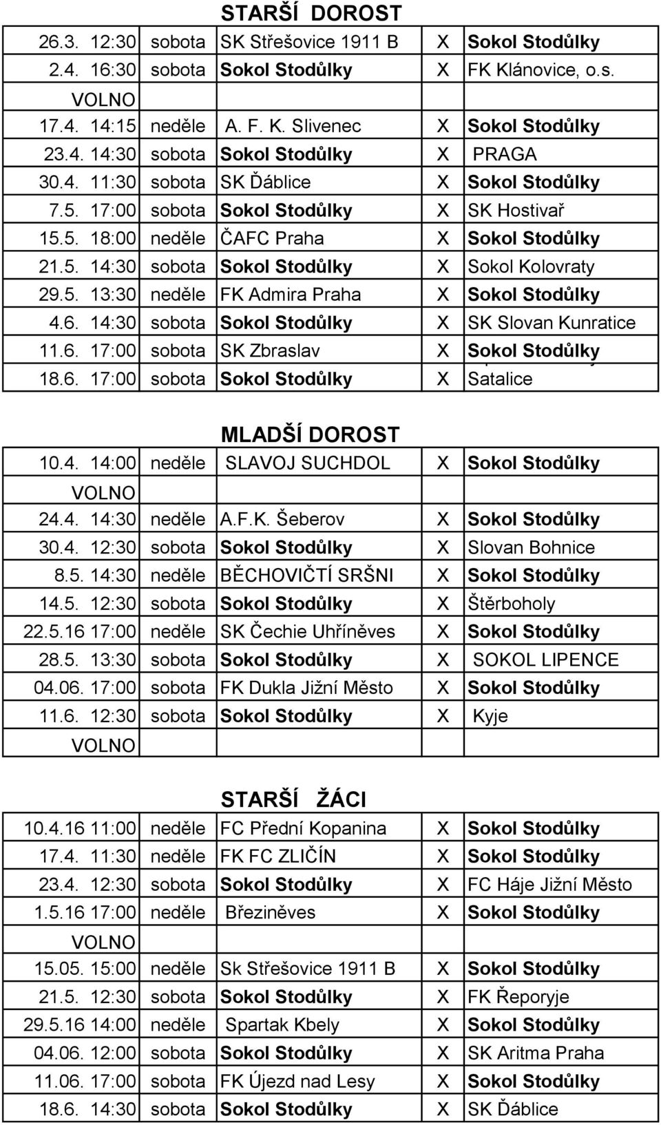 6. 14:30 sobota Sokol Stodůlky X SK Slovan Kunratice 11.6. 17:00 sobota SK Zbraslav X Sokol Sportovní Stodůlky kluby 18.6. 17:00 sobota Sokol Stodůlky X Satalice MLADŠÍ DOROST 10.4. 14:00 neděle SLAVOJ SUCHDOL X Sokol Stodůlky VOLNO 24.