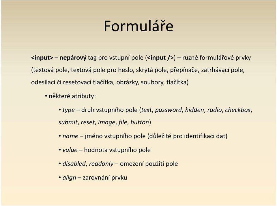 druh vstupního pole (text, password, hidden, radio, checkbox, submit, reset, image, file, button) name jméno vstupního