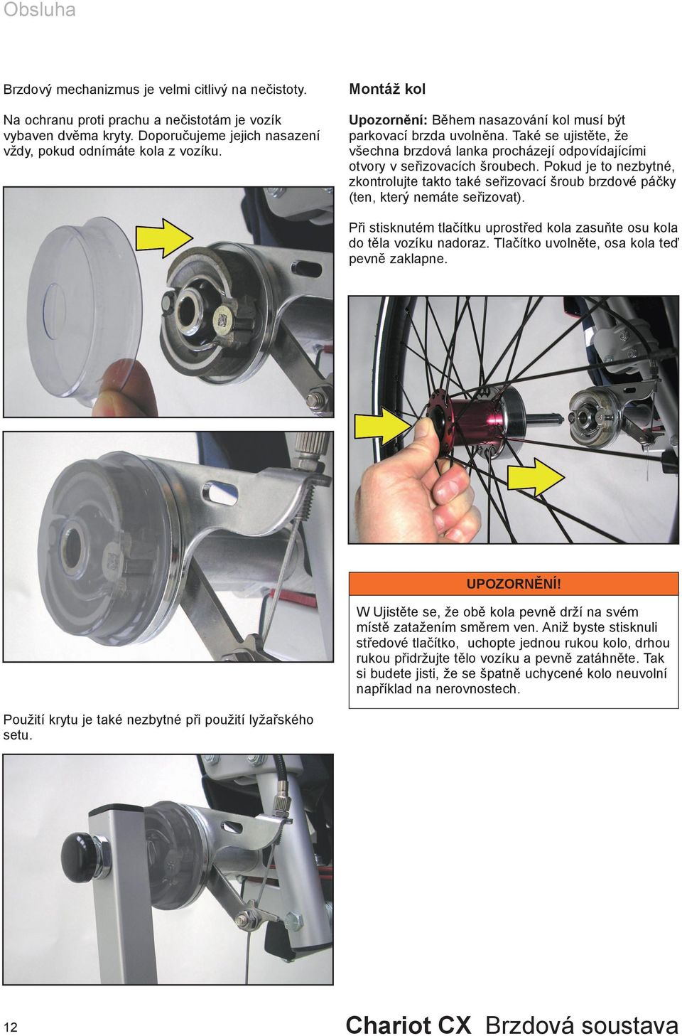 Pokud je to nezbytné, zkontrolujte takto také seřizovací šroub brzdové páčky (ten, který nemáte seřizovat). Při stisknutém tlačítku uprostřed kola zasuňte osu kola do těla vozíku nadoraz.