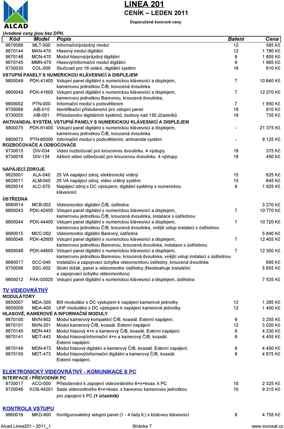 jednotkou Č/B, kroucená dvoulinka 8000 PDK-0 Vstupní panel digitální s numerickou klávesnicí a displejem, 7 270 Kč kamerovou jednotkou Barevnou, kroucená dvoulinka, 800002 PTN-000 Informační modul s