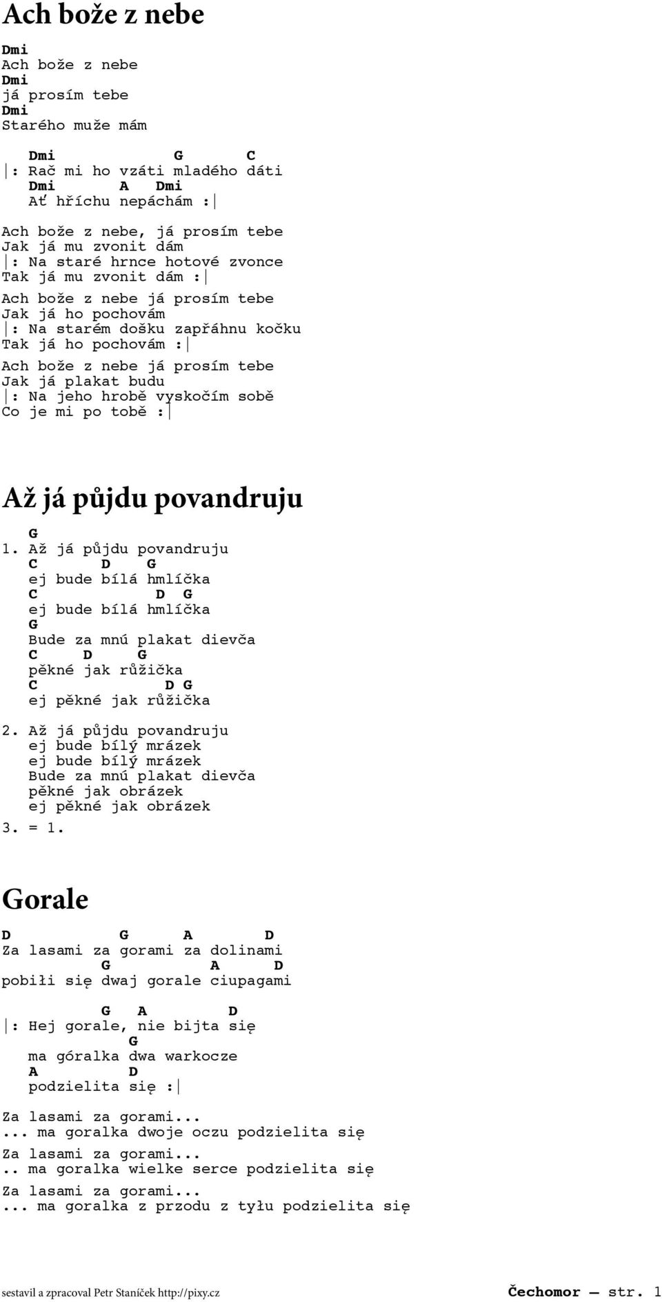 hrobě vyskočím sobě o je mi po tobě : ž já půjdu povandruju 1. ž já půjdu povandruju ej bude bílá hmlíčka ej bude bílá hmlíčka Bude za mnú plakat dievča pěkné jak růžička ej pěkné jak růžička 2.