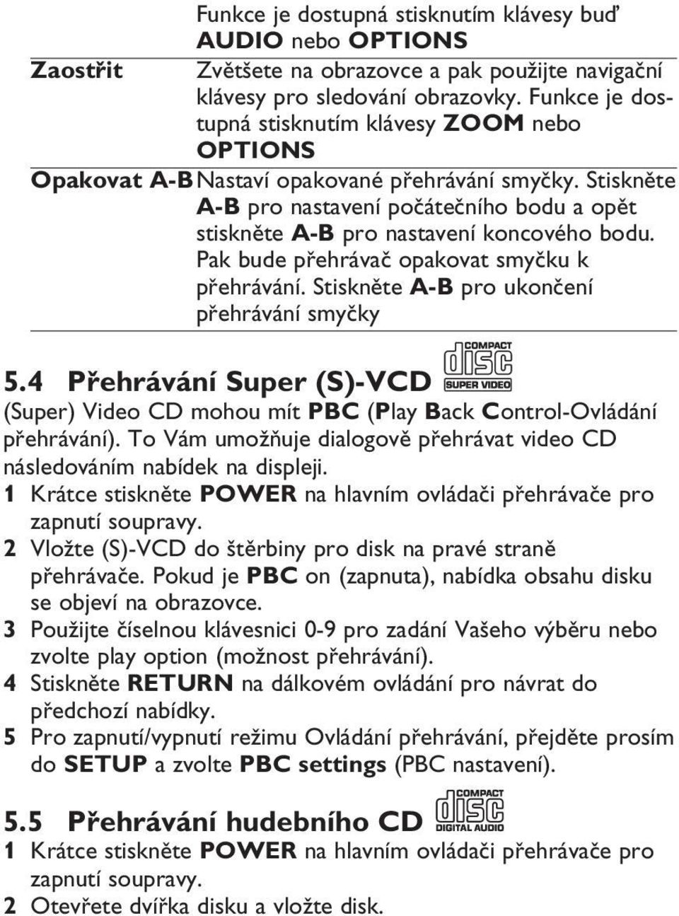 Pak bude přehrávač opakovat smyčku k přehrávání. Stiskněte A-B pro ukončení přehrávání smyčky 5.4 Přehrávání Super (S)-VCD (Super) Video CD mohou mít PBC (Play Back Control-Ovládání přehrávání).