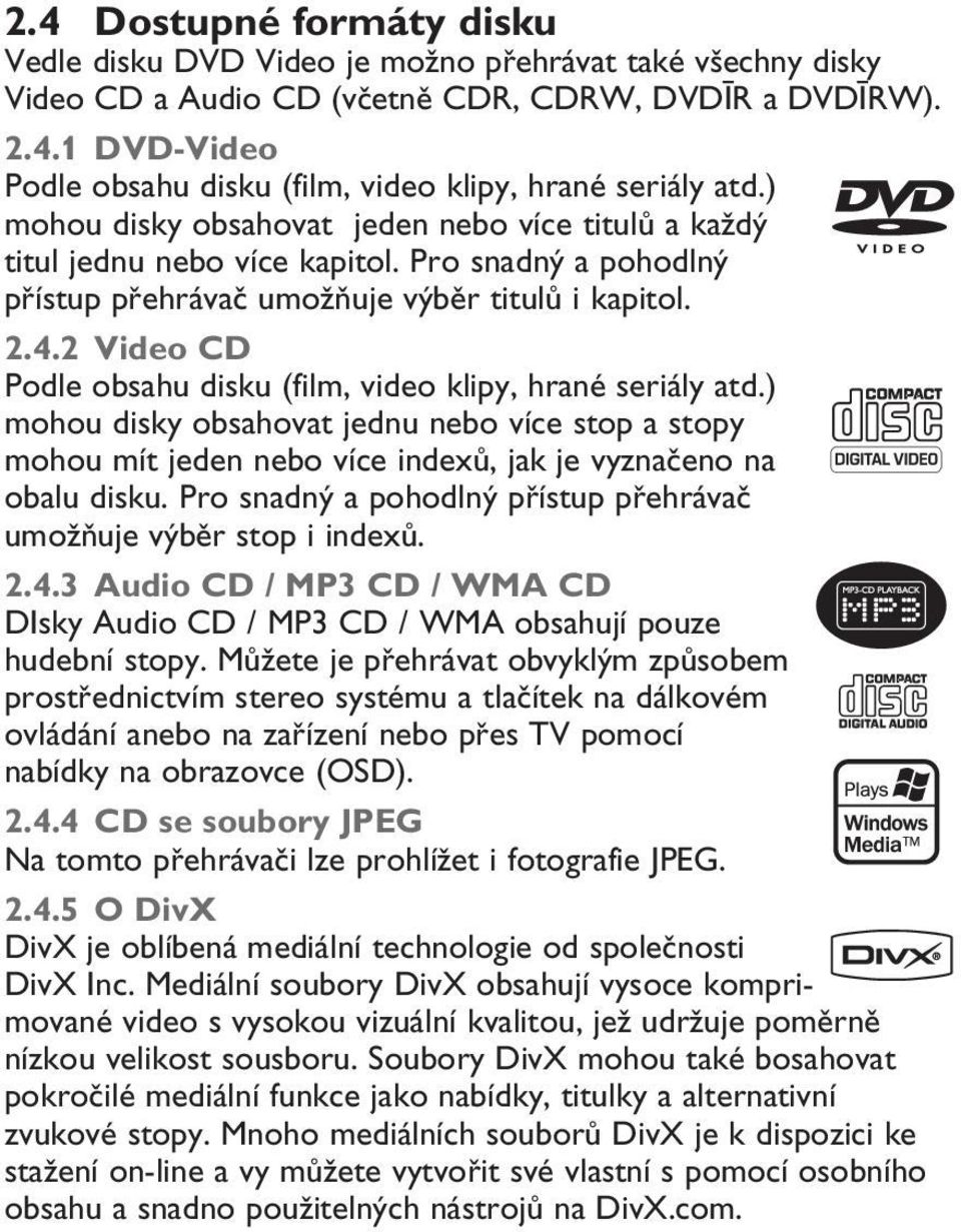 2 Video CD Podle obsahu disku (film, video klipy, hrané seriály atd.) mohou disky obsahovat jednu nebo více stop a stopy mohou mít jeden nebo více indexů, jak je vyznačeno na obalu disku.