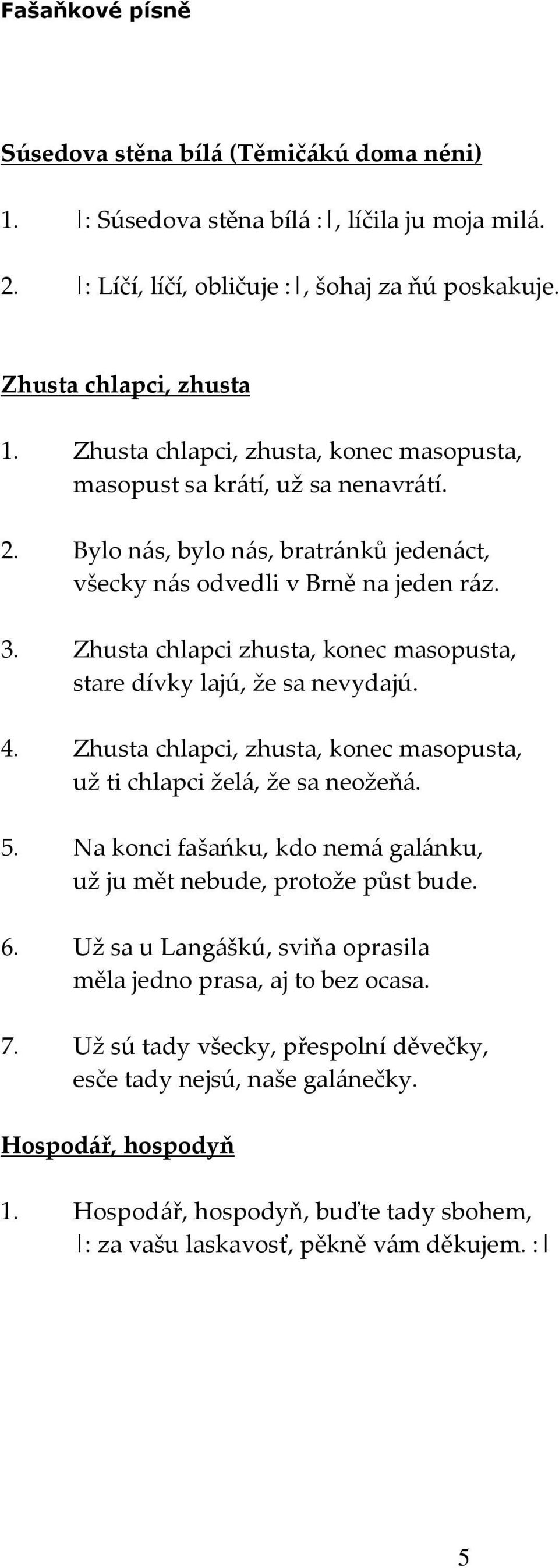 Zhusta chlapci zhusta, konec masopusta, stare dívky lajú, že sa nevydajú. 4. Zhusta chlapci, zhusta, konec masopusta, už ti chlapci želá, že sa neožeňá. 5.