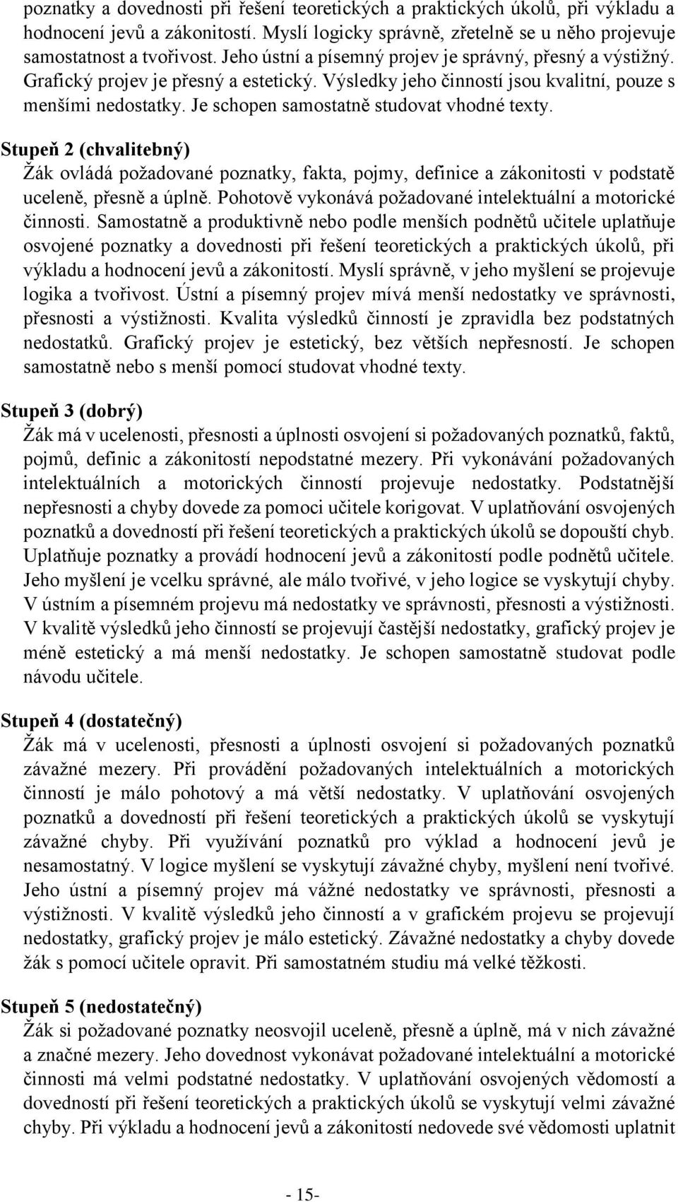 Je schopen samostatně studovat vhodné texty. Stupeň 2 (chvalitebný) Žák ovládá požadované poznatky, fakta, pojmy, definice a zákonitosti v podstatě uceleně, přesně a úplně.