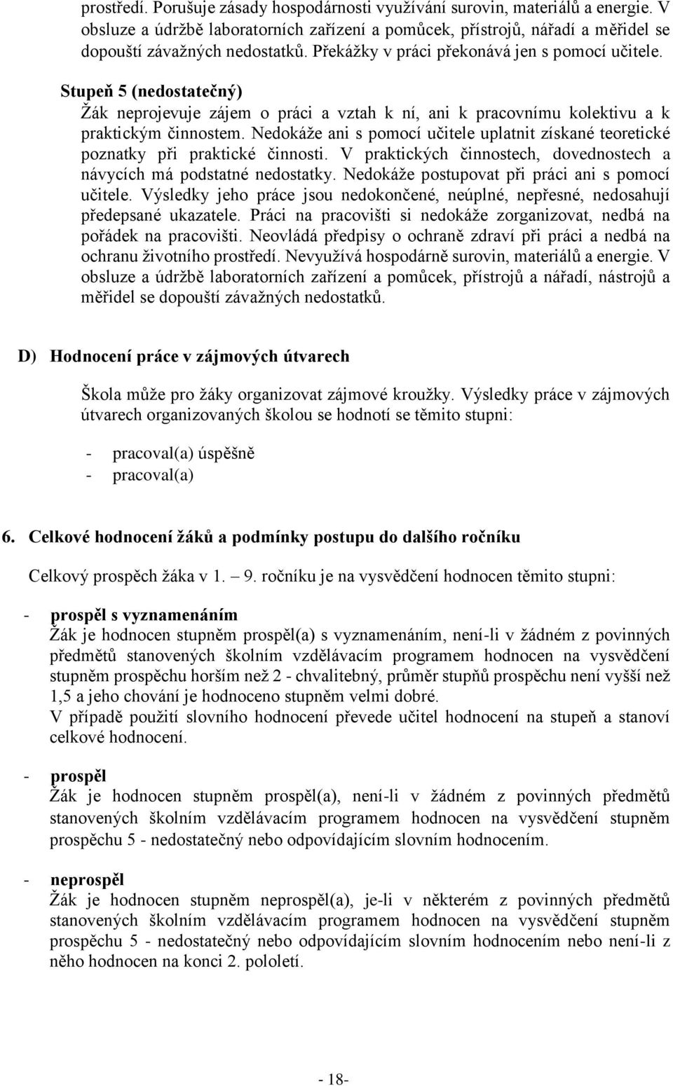 Nedokáže ani s pomocí učitele uplatnit získané teoretické poznatky při praktické činnosti. V praktických činnostech, dovednostech a návycích má podstatné nedostatky.