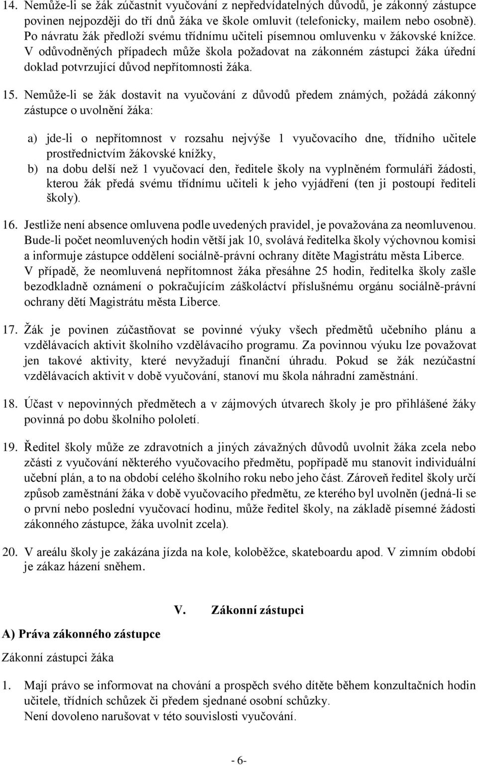 V odůvodněných případech může škola požadovat na zákonném zástupci žáka úřední doklad potvrzující důvod nepřítomnosti žáka. 15.