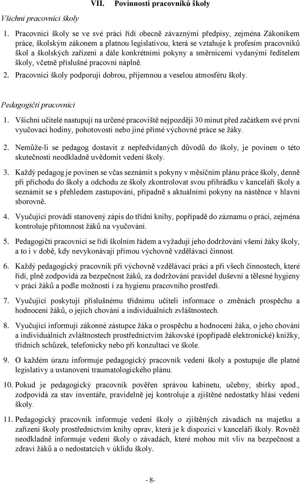 dále konkrétními pokyny a směrnicemi vydanými ředitelem školy, včetně příslušné pracovní náplně. 2. Pracovníci školy podporují dobrou, příjemnou a veselou atmosféru školy. Pedagogičtí pracovníci 1.