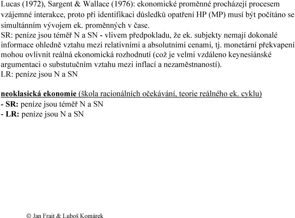 subjekty nemají dokonalé informace ohledně vztahu mezi relativními a absolutními cenami, tj.