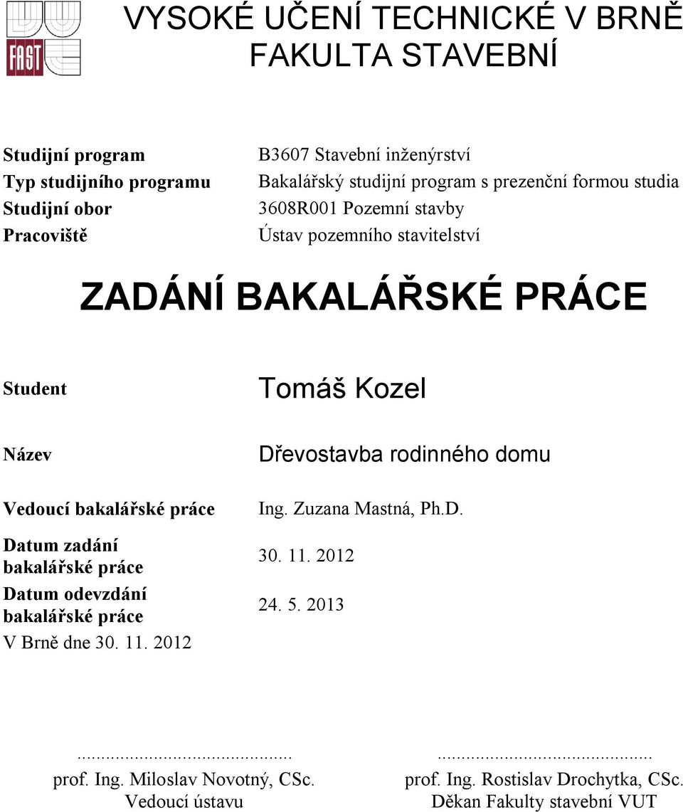 Vedoucí bakalářské práce Datum zadání bakalářské práce Datum odevzdání bakalářské práce V Brně dne 30. 11. 2012 Dřevostavba rodinného domu Ing.