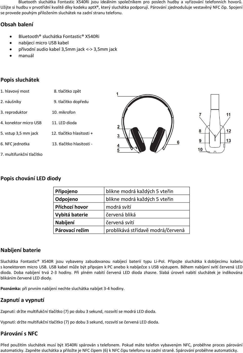 Obsah balení Bluetooth sluchátka Fontastic X540Ri nabíjecí micro USB kabel přívodní audio kabel 3,5mm jack <-> 3,5mm jack manuál Popis sluchátek 1. hlavový most 8. tlačítko zpět 2. náušníky 9.