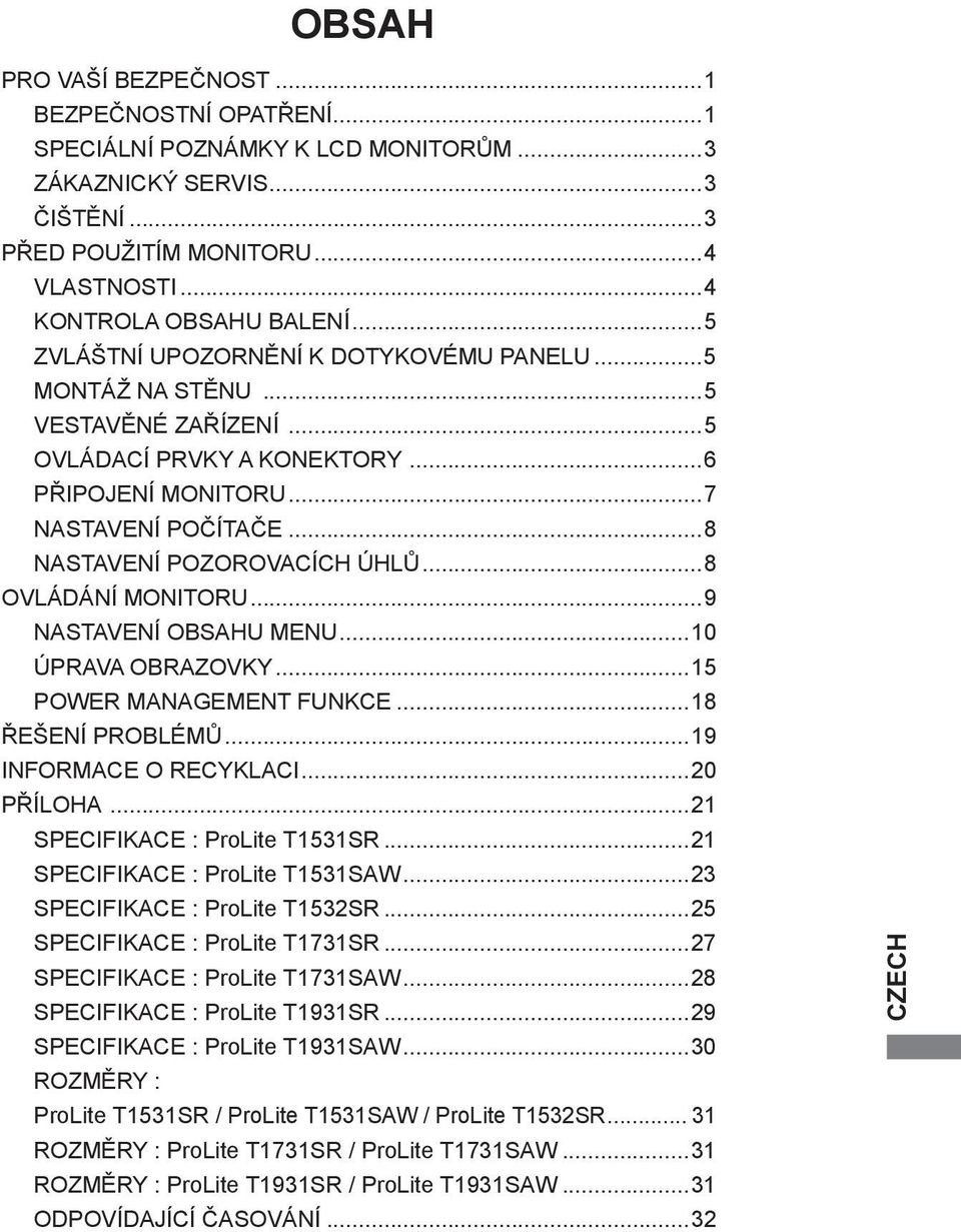 ..8 OVLÁDÁNÍ MONITORU...9 NASTAVENÍ OBSAHU MENU...10 ÚPRAVA OBRAZOVKY...15 POWER MANAGEMENT FUNKCE...18 ŘEŠENÍ PROBLÉMŮ...19 INFORMACE O RECYKLACI...20 PŘÍLOHA...21 SPECIFIKACE : ProLite T1531SR.