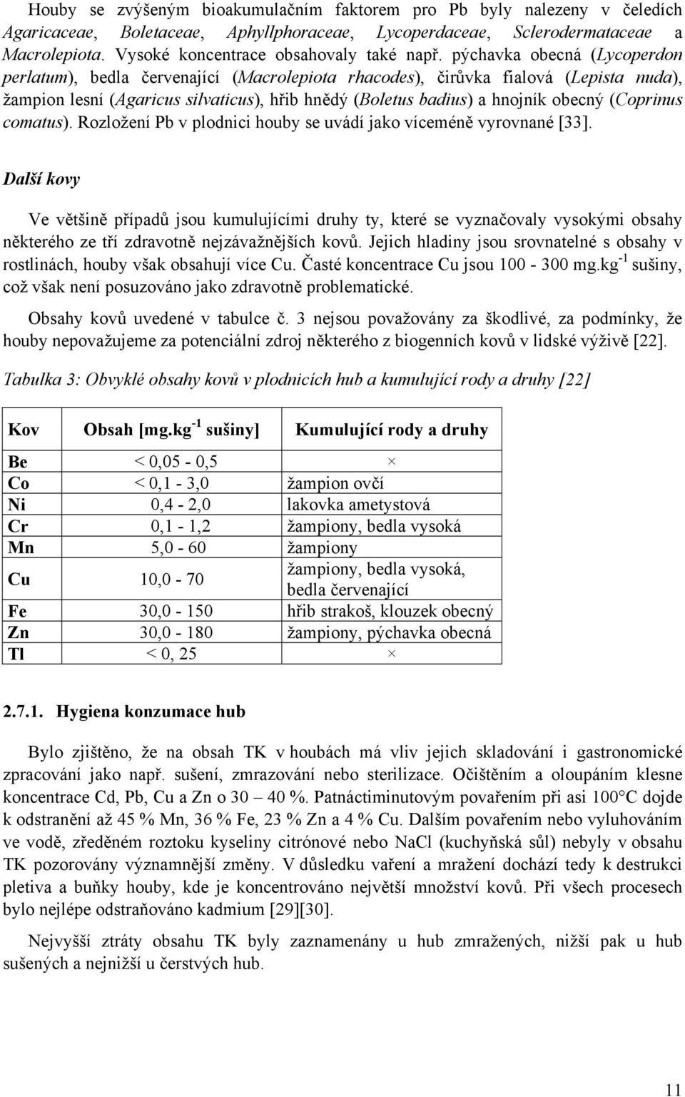 pýchavka obecná (Lycoperdon perlatum), bedla červenající (Macrolepiota rhacodes), čirůvka fialová (Lepista nuda), žampion lesní (Agaricus silvaticus), hřib hnědý (Boletus badius) a hnojník obecný