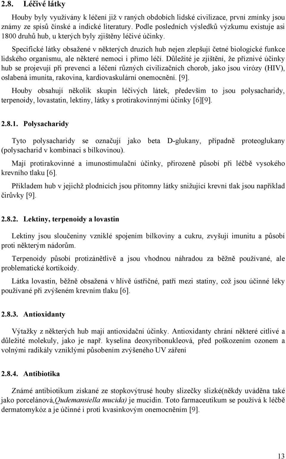 Specifické látky obsažené v některých druzích hub nejen zlepšují četné biologické funkce lidského organismu, ale některé nemoci i přímo léčí.