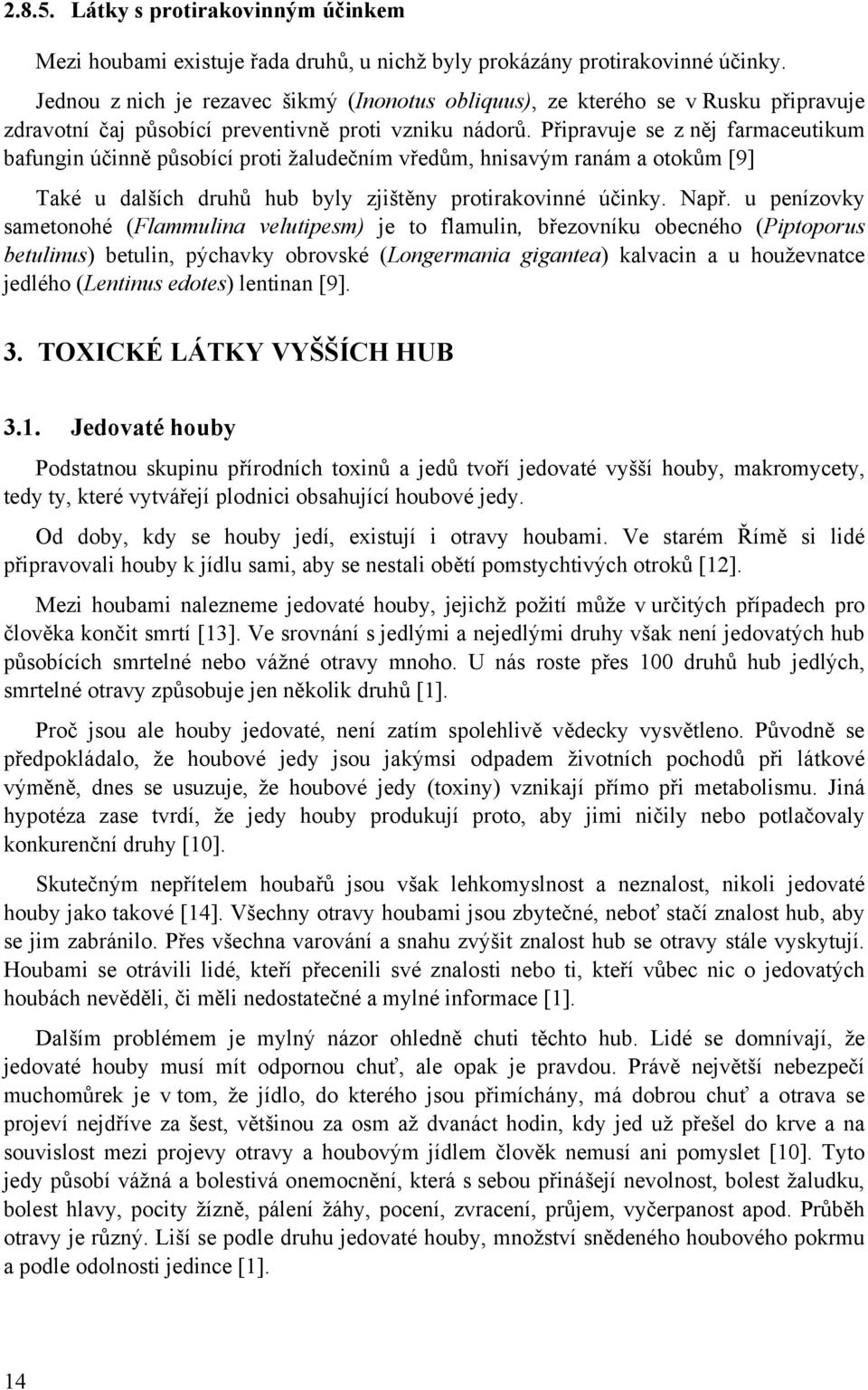 Připravuje se z něj farmaceutikum bafungin účinně působící proti žaludečním vředům, hnisavým ranám a otokům [9] Také u dalších druhů hub byly zjištěny protirakovinné účinky. Např.